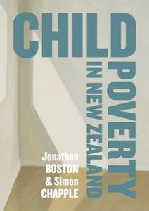 Child Poverty in New Zealand by Jonathan Boston and Simon Chapple