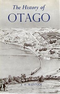 The History of Otago: the Origins And Growth of a Wakefield Class Settlement by A. H. Mclintock