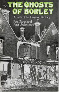 The Ghosts of Borley: Annals of the Haunted Rectory by Peter Underwood and Paul Tabori