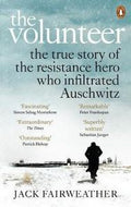The Volunteer: the True Story of the Resistance Hero Who Infiltrated Auschwitz by Jack Fairweather