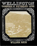 Wellington through a Victorian lens by William Main
