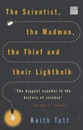 The Scientist, the Madman, the Thief and Their Lightbulb by Keith Tutt