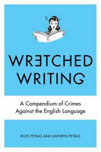 Wretched Writing: a Compendium of Crimes Against the English Language by Kathryn Petras