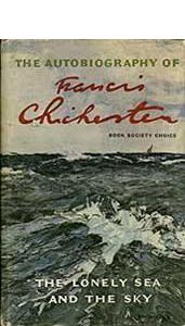 The Lonely Sea And the Sky: the Autobiography of Francis Chichester by Francis Chichester