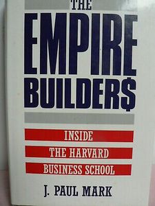 Empire Builders: Inside the Harvard Business School by J. Paul Mark
