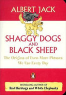 Shaggy Dogs And Black Sheep: The Origins of Even More Phrases We Use Every Day by Albert Jack