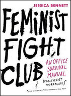 Feminist Fight Club: An Office Survival Manual for a Sexist Workplace by Jessica Bennett
