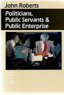 Politicians, public servants and public enterprise by John Roberts