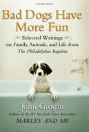 Bad Dogs Have More Fun by John Grogan