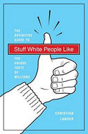 Stuff White People Like: A Definitive Guide to the Unique Taste of Millions by Christian Lander