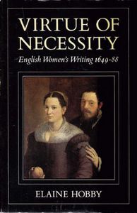 Virtue of Necessity : English women's writing, 1649-1688 by Elaine Hobby
