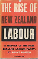 The Rise of New Zealand Labour. a History of the New Zealand Labour Party From 1916 To 1940. by Bruce Brown