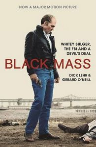 Black Mass: Whitey Bulger, the Fbi And a Devil's Deal by Dick Lehr and Gerard O'Neil