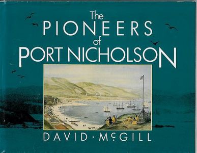The Pioneers of Port Nicholson by David McGill