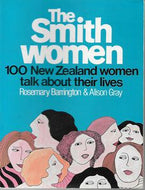 The Smith Women: 100 New Zealand Women Talk About Their Lives by Rosemary Barrington and Alison Gray
