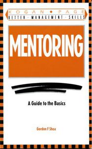 Mentoring: a Guide To the Basics by Gordon F. Shea