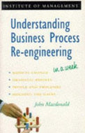 Understanding Business Process Re-engineering in a Week by John MacDonald