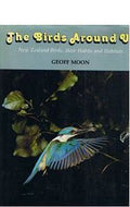 The Birds Around Us: New Zealand Birds, Their Habits And Habitats by Geoff Moon