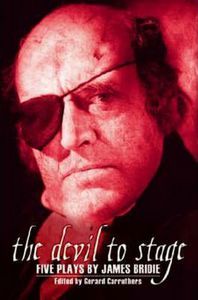The Devil To Stage: Five Plays by James Bridie by James Bridie and Gerard Carruthers