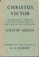 Christus Victor: An Historical Study of the Three Main Types of the Idea of the Atonement by Gustaf Aulen and Gustaf Aulén