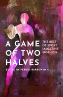 A Game of Two Halves - The Best of Sport 2005-2019 by Fergus Barrowman