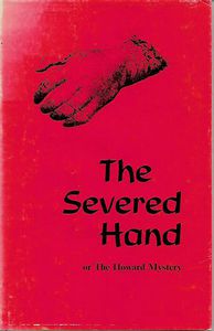 The Severed Hand or The Howard Mystery - With Portraits of Mr & Mrs Howard, The Messrs Godfrey, & the Mysterious Hand