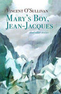 Mary's Boy, Jean-Jacques And Other Stories by Vincent O'Sullivan