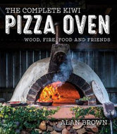 The Complete Kiwi Pizza Oven: Wood, Fire, Food And Friends by Alan Brown