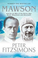 Mawson And the Ice Men of the Heroic Age : Scott, Shackelton And Amundsen by Peter FitzSimons