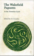 The Wakefield Pageants in the Towneley Cycle. Edited By A. C. Cawley by A. C. Cawley