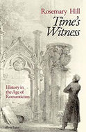 Time’s Witness: History in the Age of Romanticism by Rosemary Hill