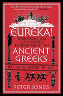 Eureka! Everything You Ever Wanted To Know About the Ancient Greeks But Were Afraid To Ask by P.V. Jones