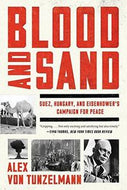 Blood And Sand: Suez, Hungary, And Eisenhower's Campaign for Peace by Alex Von Tunzelmann