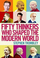 Fifty Thinkers Who Shaped the Modern World by Stephen Trombley