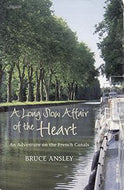 A Long Slow Affair Of The Heart. An Adventure On The French Canals by Bruce Ansley