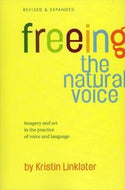 Freeing the Natural Voice: imagery and art in the practice of voice and language. by Kristin Linklater