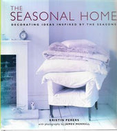 The Seasonal Home: Decorating Ideas Inspired By the Seasons. by Kristin Perers