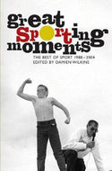Great Sporting Moments: the Best of Sporting Magazine 1998-2004 by Damien Wilkins