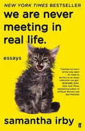 We Are Never Meeting in Real Life. Essays by Samantha Irby
