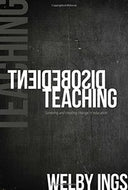 Disobedient Teaching: Surviving And Creating Change in Education by Welby Ings