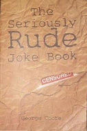 The Seriously Rude Joke Book by George Coote