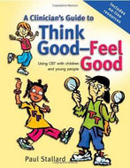 A Clinician's Guide To Think Good-Feel Good: Using Cbt with Children And Young People by Paul Stallard