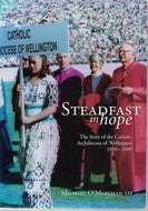 Steadfast in Hope: the Story of the Catholic Archdiocese of Wellington 1850-2000 by Michael O'Meeghan