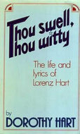 Thou Swell, Thou Witty : The Life and Lyrics of Lorenz Hart by Dorothy Hart