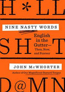 Nine Nasty Words - English in the Gutter: Then, Now, and Forever by John McWhorter