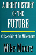 A Brief History of the Future - Citizenship of the Millennium by Mike Moore