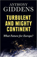Turbulent And Mighty Continent - What Future for Europe? by Anthony Giddens