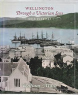 Wellington Through a Victorian Lens Revisited by William Main