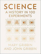 Science. A History in 100 Experiments by Mary Gribbin and John Gribbin