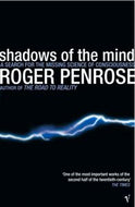 Shadows of the Mind: a Search for the Missing Science of Consciousness by Roger Penrose